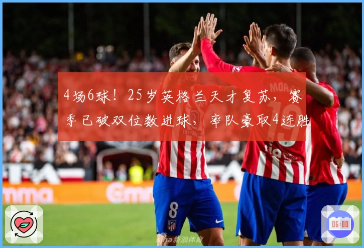 4场6球！25岁英格兰天才复苏，赛季已破双位数进球，率队豪取4连胜！