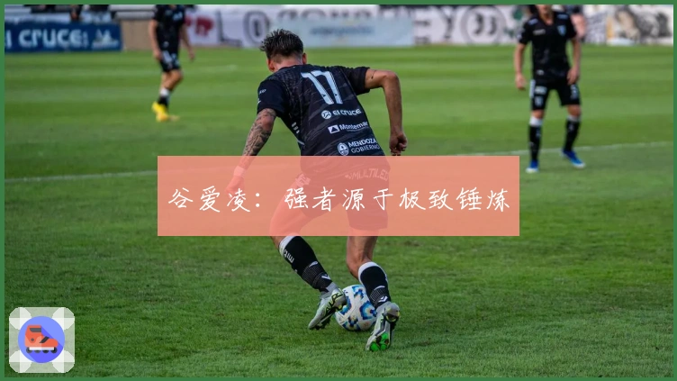 谷爱凌：强者源于极致锤炼