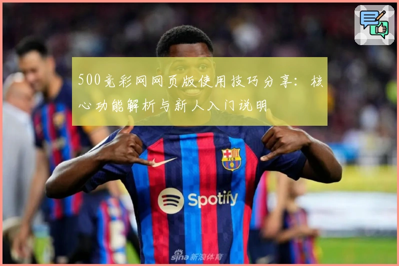 500竞彩网网页版使用技巧分享：核心功能解析与新人入门说明
