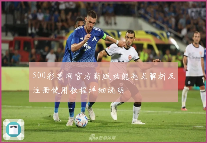 500彩票网官方新版功能亮点解析及注册使用教程详细说明